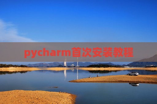 pycharm首次安装教程 pycharm首次安装教程